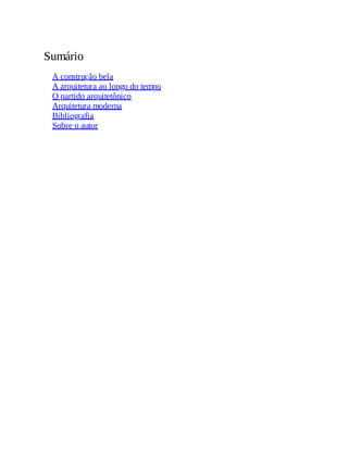Sumário
A construção bela
A arquitetura ao longo do tempo
O partido arquitetônico
Arquitetura moderna
Bibliografia
Sobre o autor
 