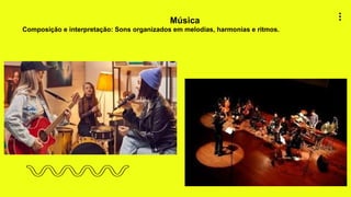 2 2
Música
Composição e interpretação: Sons organizados em melodias, harmonias e ritmos.
 