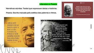 2 4
Literatura e Poesia
Narrativas escritas: Textos que expressam ideias e histórias.
Poesia: Escrita marcada pela estética das palavras e ritmos.
 