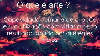 Capacidade humana de criação
e sua utilização com vistas a certo
resultado, obtido por diferentes
meios.
 