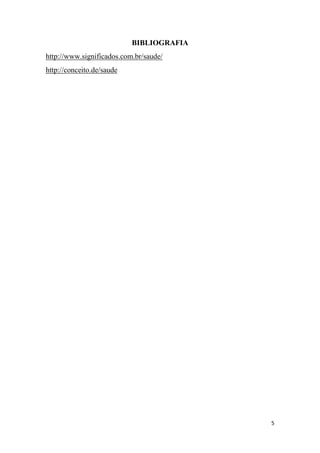 5
BIBLIOGRAFIA
http://www.significados.com.br/saude/
http://conceito.de/saude
 