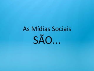 As Mídias SociaisSÃO...