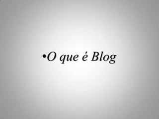 •O que é Blog

 