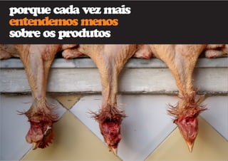 porque cada vez mais 
entendemos menos 
sobre os produtos 
 