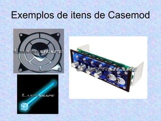 Exemplos de itens de Casemod 