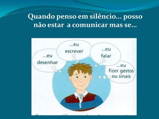Quando penso em silêncio... posso
não estar a comunicar mas se…

 