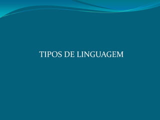 TIPOS DE LINGUAGEM

 