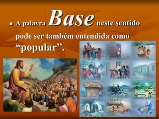  A palavra Baseneste sentido
pode ser também entendida como
“popular”.
 