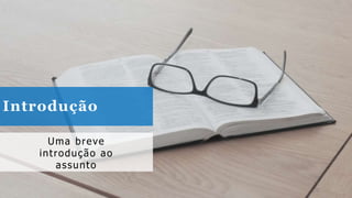 Introdução
Uma breve
introdução ao
assunto
 