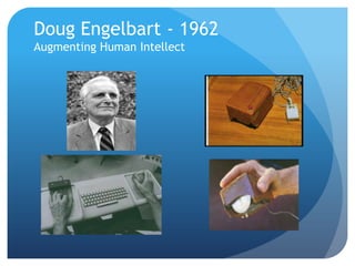Doug Engelbart - 1962
Augmenting Human Intellect
 