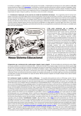 é enaltecer o privilégio e o oportunismo de certos grupos. Na verdade, a implantação da meritocracia no setor público (e defe ndida
corajosamente por alguns bons funcionários) selecionaria as melhores pessoas para prestar melhores serviços à população. Porém,
colocaria na rua os incompetentes ou tornaria restritos, de forma universal, pomposos aumentos salariais. O próprio sistema de
transferência de renda que sustenta a prerrogativa de diminuir a desigualdade social funcionaria muitomelhor se a meritocracia fosse
implantada em toda a máquina pública, incluindo as áreas de saúde e educação.
2) A meritocracia é injusta pois os ricos são ricos em virtude da transferência de heranças - Esse argumento não tem nem pé nem
cabeça. A herança é um direito legal e nãoé o ponto da discussão. O mérito aqui foi de quem a construiu, e nãode quem a recebeu.
Culpar a meritocracia dizendo que a herança é uma propagadora das desigualdades sociais é ignorar que o méritoé uma consequência
de ações próprias. Se o filho possui um razoável sucesso financeiro simplesmente porque recebeu uma polpuda herança do pai que
faleceu, ele não tem nenhum mérito nisso. Claro que existem graus diferentes de mérito. O filho que multiplicou a riqueza (como
estamos no Brasil, devemos deixar claro que esse tipo de consideração no a rtigo significa "de forma legal") tem claro o seu mérito,
diferentemente daquele que dilapidouo patrimônioda família. Mas as consequências do recebimento da herança na sociedade nada
têm a ver com meritocracia.
3) Não existe meritocracia pois as condições de
nascimento das pessoas são diferentes. Claro que são. E
isso determina de forma muito clara as chances de
sucesso das pessoas. Mas... Onde está a relação de causa
e efeito com a meritocracia? Meritocracia supõe
condições similares. Só podemos equalizar méritos
quandotemos essa condiçãosatisfeita. É claro que ser um
famosocirurgiãoé muitomais fácil para quemnasceuem
uma família com recursos e seus pais já são cirurgiões. O
mérito é um componente nessa conquista, mas condições
iniciais também influenciam o progresso pessoal. Os
resultados também são uma consequência das
oportunidades. O problema nãoestá na meritocracia, mas
sim em garantir da melhor forma possível o acesso aos
serviços básicos à população para que elas partamde uma
condição justa - algo que não é prioridade para os
governos em geral e principalmente para o que temos no
momento. Aí sim podemos falar em comparações
meritocráticas. Mas esse tipode argumento nãopode ser
utilizado para não defender a meritocracia entre pessoas
de um mesmo grupo, algo corriqueiro no nível de debate
atual.
4) Argumentar que a meritocracia não se aplica porque ninguém é igual a ninguém - Os demonizadores da meritocracia usam a figura
acima para condenar o conceito de meritocracia. Mas... Onde está o sentido?Uma empresa exige o mesmo de seu diretor quanto exige
do operário? Uma escola exige que o professor de geografia seja aptoem matemática? Uma prefeitura que exige que tanto os médicos
quanto os funcionários da limpeza cumpram seu horário de trabalho invade a individualidade de cada um? Esse é um dos outros
enganos que as pessoas que são contra a meritocracia usam contra sua inteligência. Isso não é arg umento. Isso é desonestidade
intelectual. Prover um ambiente meritocrático envolve sim, respeitar cada pessoa, mas também exigir que ela tenha uma habilidade
aceitável para a função que ela deveria ser capaz de realizar. Manter pessoas incapazes nas funções envolve riscos e danos maiores
para toda a sociedade.
5) A meritocracia impede os protestos contra as diferenças - A esquerda adora protestar contra as diferenças sociais. E vê na
meritocracia um problema, uma vezque a acusada tese de que todas as diferenças são fundamentadaspelo mérito, onde os resultados
que determinada pessoa alcançou na vida são determinados pela sua responsabilidade própria. Em parte isso é verdade. Um
condenado possui uma condição inferior de liberdade por responsabilidade próp ria. Uma pessoa que nunca gostou de estudar, não
cursou uma universidade por responsabilidade própria. Um esportista que nunca levou a sérioseus treinos, nãoalcançouos res ultados
que almejava por responsabilidade própria. Mas por outro lado, coloquei anteriormente um dos pressupostos da meritocracia, que é
basear-se emcondições minimamente similares. Logo, o argumento nãoé verdadeiro. As pessoas podemcontinuar protestando contra
as diferenças. Existem vários tipos de protestos que podem auxiliar, e muito, a melhoria das diferenças econômicas e sociais entre as
pessoas. Elas podem protestar contra a aposentadoria privilegiada dos funcionários públicos, por exemplo. Contra a privatizaçãopor
grupos políticos das estatais que tem dilapidado seu patrimônio. Contra os a máfia dos sindicatos que rouba parte de seu salário
constantemente sem sua autorização. Contra a política de expansionismo financeiro d o governo que faz a inflação aumentar
prejudicando principalmente as camadas mais pobres. Contra a elevada presença do Estado que cria uma casta de apadrinhados. A
meritocracia não prejudica nenhum tipo de protesto. Eu poderia colocar mais um sexto argumen to aqui mas prefiro fazer de forma
separada, como um adendo: "A meritocracia é racista". Absurdo? Pois é... Nesse blog está escrito justamente isso: "De fato, essa
ideologia (a meritocracia), levada às suas consequências lógicas, levaria à crença na existência de raças naturalmente desiguais, uma
destinada a comandar, outra à escravidão". São ideias doentes. Creio que nãoé precisoexplicar que a divisãode raças é justamente
feito pelas pessoas que insistem nessa vitimização. É mais uma prova da constante desvirtualização que temos no debate hoje no Brasil.
Você é a favor da meritocracia? Racista! É verdade que a meritocracia, de certa forma, legitima uma certa desigualdade econômica.
Tentei deixar claro no artigo "Transferência de riqueza e igualdade salarial: conceitos imorais" , quandoafirmei que "(...) as pessoas
são naturalmente desiguais, possuem metas desiguais, possuem motivações desiguais. Ora, é claro que nunca serão economicamente
iguais!". Lutar contra essa argumentação torna o discurso sem sentido. E enfatizo novamente, o que precisa ser garantido é a
similaridade de oportunidades. O debate sobre isso é tão falhoque até hoje um dos maiores problemas em nosso país é a educação
 