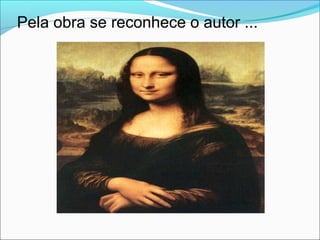 Pela obra se reconhece o autor ...
 