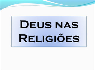Deus nas
Religiões
 