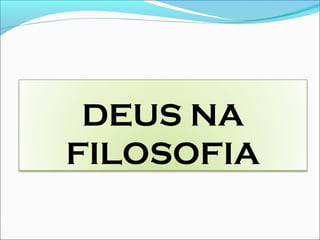 DEUS NA
FILOSOFIA
 