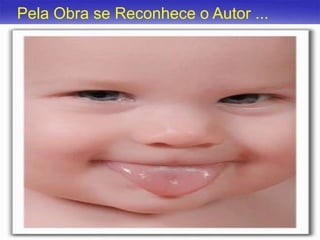 Pela Obra se Reconhece o Autor ...

13

 