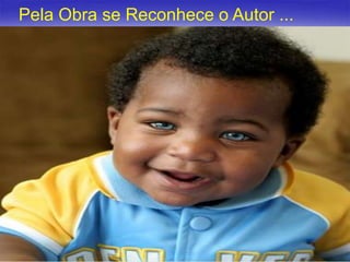 Pela Obra se Reconhece o Autor ...

14

 