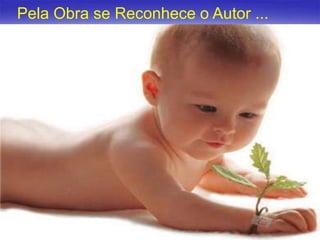 Pela Obra se Reconhece o Autor ...

16

 