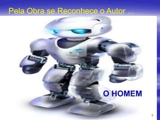 Pela Obra se Reconhece o Autor ...

O HOMEM
8

 