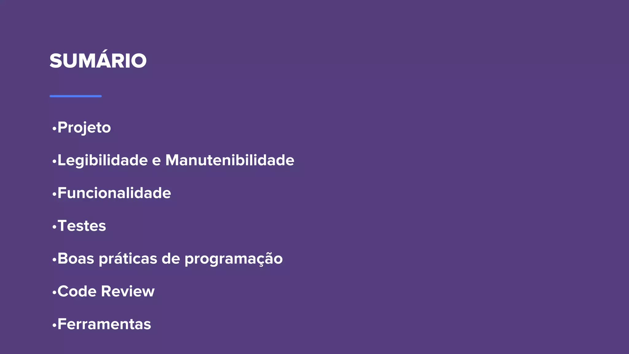 SUMÁRIO
•Projeto
•Legibilidade e Manutenibilidade
•Funcionalidade
•Testes
•Boas práticas de programação
•Code Review
•Ferramentas
 