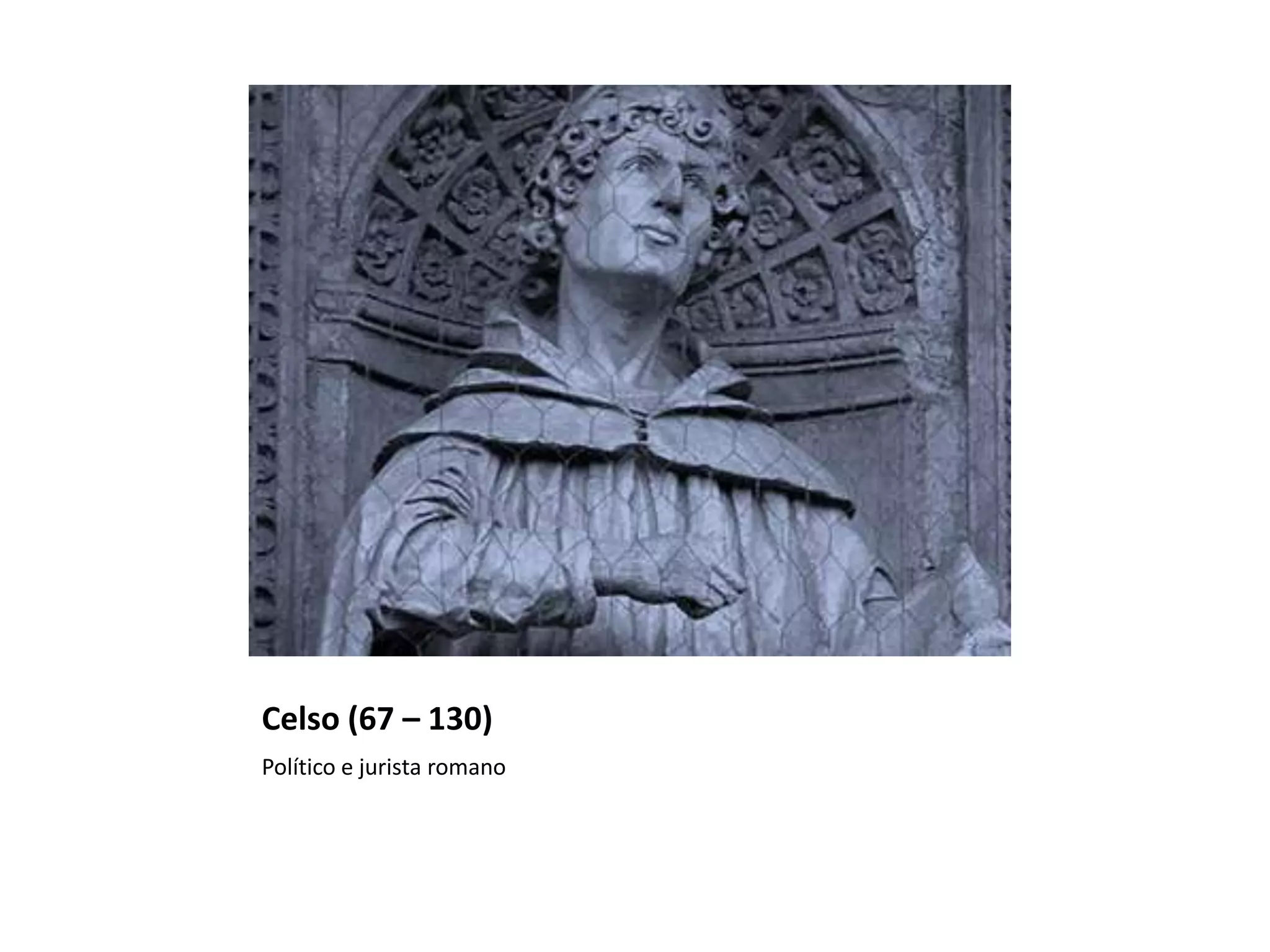 Celso (67 – 130)
Político e jurista romano
 