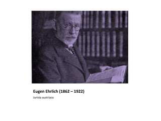 Eugen Ehrlich (1862 – 1922)
Jurista austríaco
 