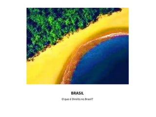BRASIL
O que é Direito no Brasil?
 