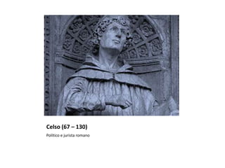 Celso (67 – 130)
Político e jurista romano
 