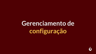 Gerenciamento de
configuração
 