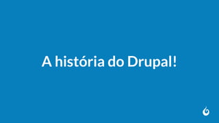 A história do Drupal!
 