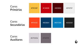 #FF441E
#D7D2D6 #746970
Cores
Primárias
Cores
Secundárias
Cores
Auxiliares
#C4000E
#003864
#4E0002
#007CBA
#F9C03F #EFEFEF
#202020
 
