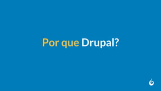 Por que Drupal?
 