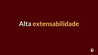 Alta extensabilidade
 