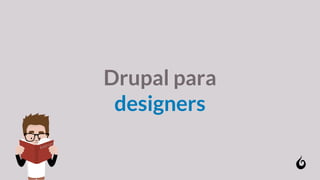 Drupal para
designers
 