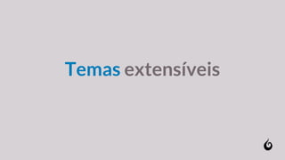 Temas extensíveis
 