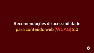 Recomendações de acessibilidade
para conteúdo web (WCAG) 2.0
 