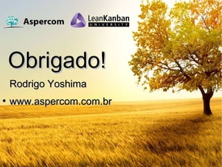 Obrigado!Obrigado!
Rodrigo YoshimaRodrigo Yoshima
●
www.aspercom.com.brwww.aspercom.com.br
 