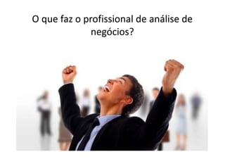 O que faz o profissional de análise de
              negócios?
 