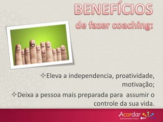 Eleva a independencia, proatividade,
motivação;
Deixa a pessoa mais preparada para assumir o
controle da sua vida.
 