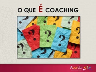 O QUE É COACHING
 