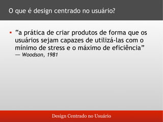 O que é design centrado no usuário?


    “a prática de criar produtos de forma que os



    usuários sejam capazes de u...