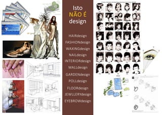 Isto
  NÃO É
  design

  HAIRdesign
FASHIONdesign
WAXINGdesign
  NAILdesign
INTERIORdesign
 WALLdesign
GARDENdesign
  POLLdesign
 FLOORdesign
JEWLLERYdesign
EYEBROWdesign
 