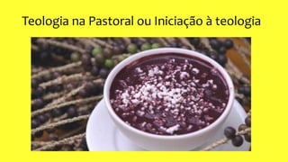 Teologia na Pastoral ou Iniciação à teologia
 