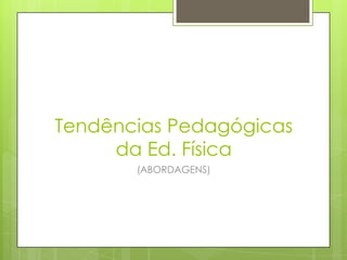 Tendências Pedagógicas
     da Ed. Física
       (ABORDAGENS)
 