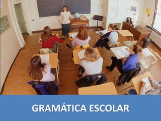 GRAMÁTICA ESCOLAR
 