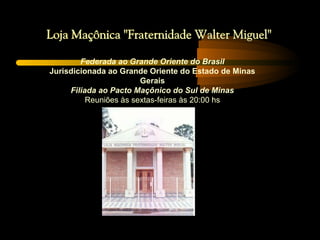 Federada ao Grande Oriente do Brasil
Jurisdicionada ao Grande Oriente do Estado de Minas
                        Gerais
     Filiada ao Pacto Maçônico do Sul de Minas
          Reuniões às sextas-feiras às 20:00 hs
 