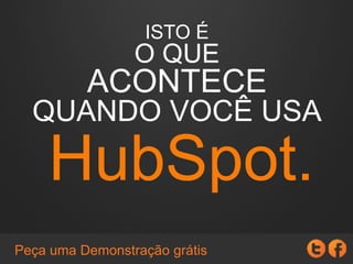 ISTO É
O QUE
ACONTECE
QUANDO VOCÊ USA
HubSpot.
Peça uma Demonstração grátis
 