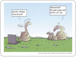 Por que estudar IHC ? Heloísa Vieira da Rocha - IHC'2002