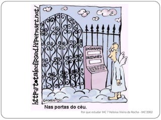 Por que estudar IHC ? Heloísa Vieira da Rocha - IHC'2002