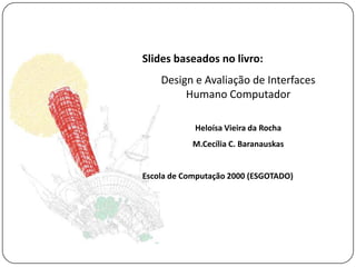 Slides baseados no livro:Design e Avaliação de Interfaces Humano ComputadorHeloísa Vieira da RochaM.Cecília C. BaranauskasEscola de Computação 2000 (ESGOTADO)