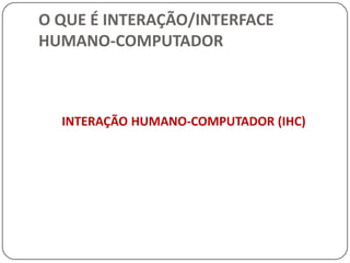 O QUE É INTERAÇÃO/INTERFACE HUMANO-COMPUTADORMETÁFORAMetáfora: do grego metaphorá, pelo latim metaphora, transporte.